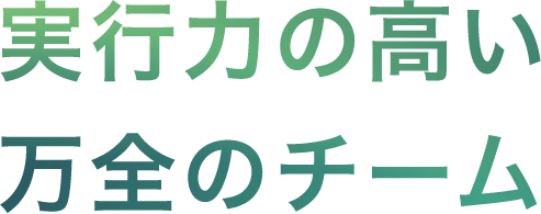 実行力の高い万全のチーム